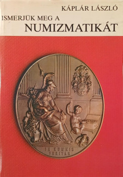 Káplár László - Ismerjük meg a numizmatikát