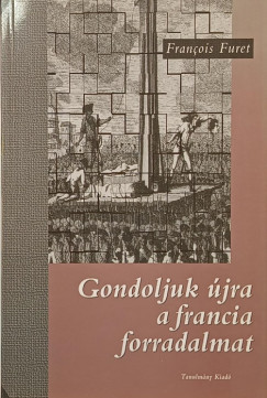 Francois Furet - Gondoljuk újra a francia forradalmat