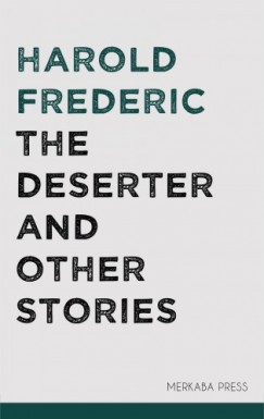 Harold Frederic - The Deserter and Other Stories