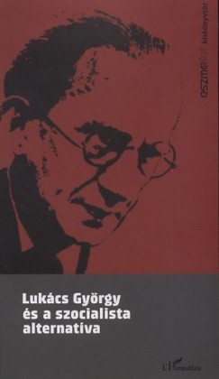 Luk�cs Gy�rgy �s a szocialista alternat�va - Tanulm�nyok �s dokumentumok