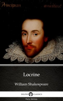 Delphi Classics William Shakespeare   (Apocryphal) - Locrine by William Shakespeare - Apocryphal (Illustrated)