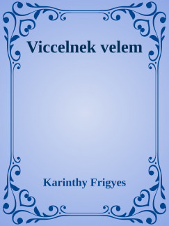 Karinthy Frigyes - Viccelnek velem