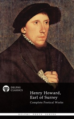 Earl of Surrey Henry Howard - Delphi Complete Works of Henry Howard, Earl of Surrey (Illustrated)