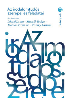 L�szl� Laura   (SZERK.) - Macz�k Ibolya   (SZERK.) - Moln�r Krisztina   (Szerk.) - Pataky Adrienn   (SZERK.) - Az irodalomtud�s szerepei �s feladatai