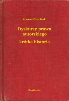 Konrad Gliscinski - Dyskursy prawa autorskiego - krótka historia