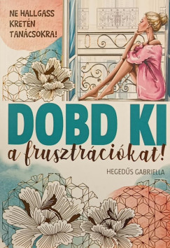 Hegeds Gabriella - Dobd ki a frusztrcikat!