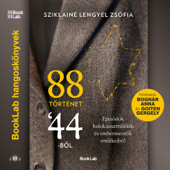 Sziklainé Lengyel Zsófia - 88 történet '44-ből - Epizódok holokauszttúlélők és embermentők emlékeiből