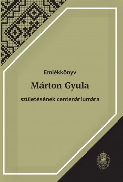 Czgnyi Dra   (Szerk.) - Pntek Jnos   (Szerk.) - Emlkknyv Mrton Gyula szletsnek centenriumra