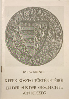 Képek Kőszeg történetéből - Bilder aus der Geschichte von Kőszeg