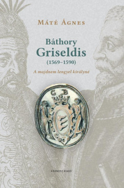 Máté Ágnes - Báthory Griseldis (1569-1590)