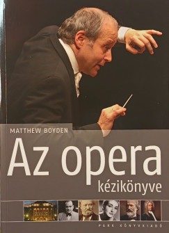 Matthew Boyden - Balázs István (Szerk.) - Fazekas Gergely (Szerk.) - Az opera kézikönyve