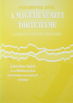 Pezenhoffer Antal - A magyar nemzet trtnelme (a mohcsi vsztl napjainkig) I.