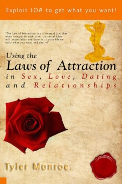Tyler Monroe - Using the Laws Of Attraction in Sex, Love, Dating & Relationships