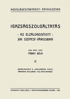 Fbry Bla - Igazsgszolgltats az elzlogostott XIII szepesi vrosban