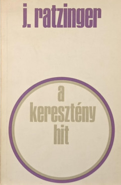 Joseph  Ratzinger  (XVI. Benedek P�pa) - A kereszt�ny hit