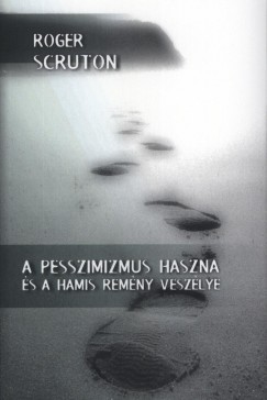 Roger Scruton - A pesszimizmus haszna s a hamis remny veszlye