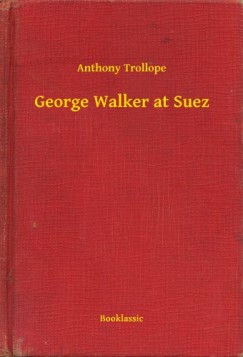Anthony Trollope - George Walker at Suez