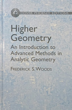 Frederick S. Woods - Higher Geometry - An Introduction to Advanced Methods in Analytic Geometry