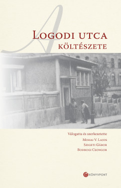 Bodrogi Csongor (SZERK.) - Mohai V. Lajos (Szerk.) - Szigeti Gábor (SZERK.) - A Logodi utca költészete