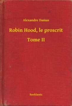 Dumas Alexandre - Alexandre Dumas - Robin Hood, le proscrit - Tome II
