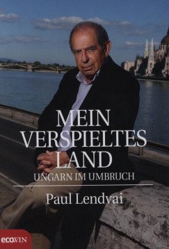 Paul Lendvai - Mein verspieltes Land
