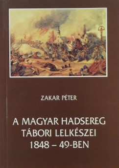 Zakar Pter - A magyar hadsereg tbori lelkszei 1848-49-ben