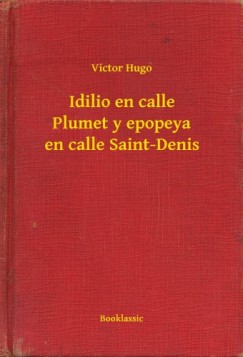Victor Hugo - Hugo Victor - Idilio en calle Plumet y epopeya en calle Saint-Denis