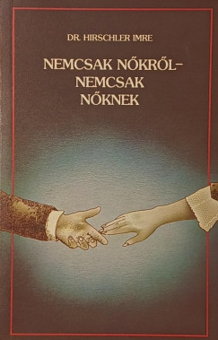 Dr. Hirschler Imre - Nemcsak nőkről - nemcsak nőknek