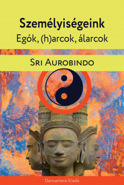 Sri Aurobindo - Szemlyisgeink - egk, (h)arcok, larcok
