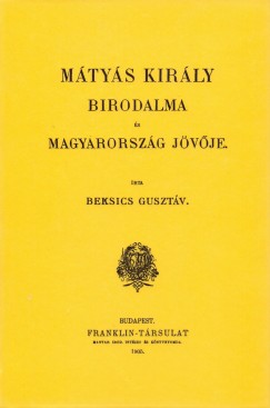 Beksics Gusztv - Mtys kirly birodalma s Magyarorszg jvje