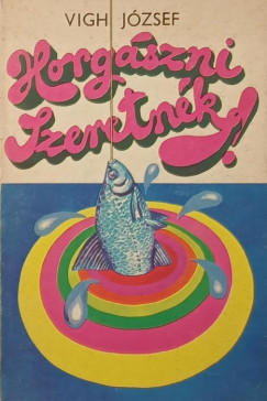 Vigh J�zsef - Horg�szni szeretn�k!