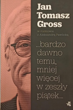 Jan Thomasz Gross - ...bardzo dawni temu, mniej wiecej w zeszly piatek...