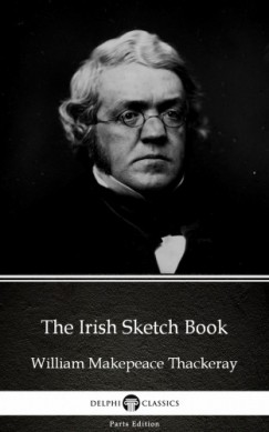 Delphi Classics William Makepeace Thackeray - The Irish Sketch Book by William Makepeace Thackeray (Illustrated)