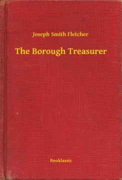 Joseph Smith Fletcher - The Borough Treasurer