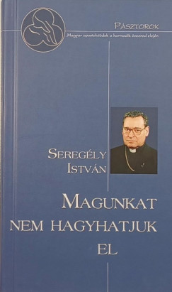 Sereg�ly Istv�n - Szerdahelyi Csongor - Magunkat nem hagyhatjuk el
