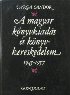 Varga Sndor - A magyar knyvkiads s knyvkereskedelem 1945-1957