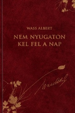 Wass Albert - Nem nyugaton kel fel a Nap