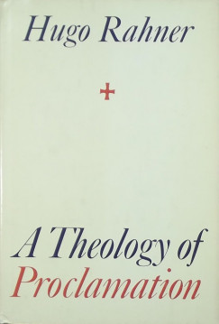 Hugo Rahner - A Theology of Proclamation