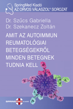 Dr. Szekanecz Zoltán - Dr. Szûcs Gabriella - Amit az autoimmun reumatológiai betegségekrõl minden betegnek tudnia kell
