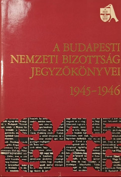 A Budapesti Nemzeti Bizotts�g jegyz�k�nyvei 1945-1946