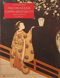 Stephen Addiss - Audrey Yoshiko Seo - Hogyan nzzk a japn mvszetet?