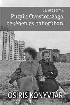 Sz. B�r� Zolt�n - Putyin Oroszorsz�ga b�k�ben �s h�bor�ban