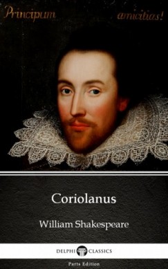 Delphi Classics William Shakespeare - Coriolanus by William Shakespeare (Illustrated)