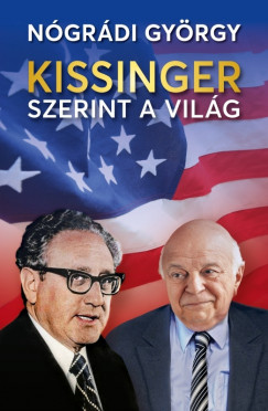 Ngrdi Gyrgy - Kissinger szerint a vilg