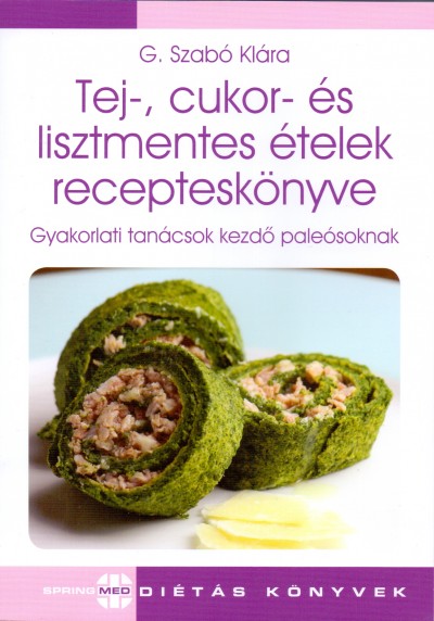 Tej-, ​cukor- és lisztmentes ételek recepteskönyve (könyv) - G. Szabó Klára | gyongyosmezes.hu