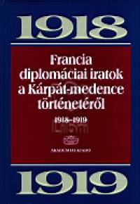 dm Magda   (Szerk.) - Ormos Mria   (Szerk.) - Francia diplomciai iratok a Krpt-medence trtnetrl 1918-1919