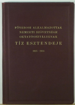 Dausz Gyula  (Szerk.) - Fvrosi Alkalmazottak Nemzeti Szetsge Oktatosztjnak tz esztendeje