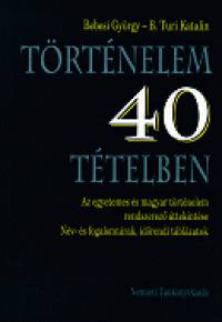 Bebesi György - B. Turi Katalin - Történelem 40 tételben