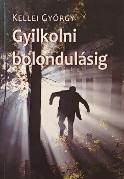 Kellei Gy�rgy - Gyilkolni bolondul�sig