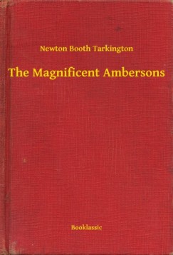 Newton Booth Tarkington - The Magnificent Ambersons